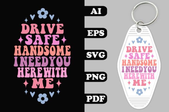 Drive Safe Handsome I Need You Here with Graphics for Crafts