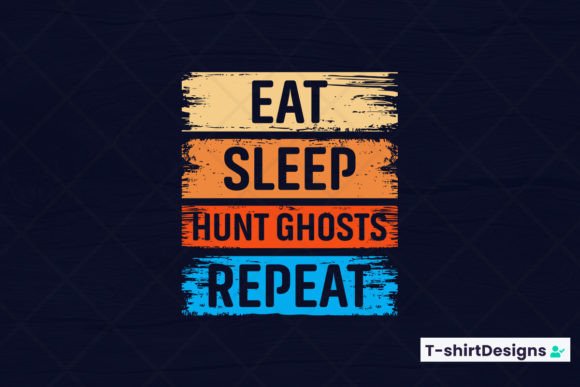 Eat Sleep HUNT GHOSTS Repeat Graphics for T-Shirt Designs