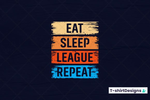 Eat Sleep LEAGUE Repeat Graphics for T-Shirt Designs
